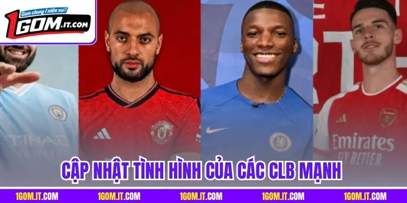 Cập nhật tình hình của các CLB mạnh